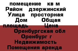 помещение 50кв.м. › Район ­ дзержинский › Улица ­ просторная › Дом ­ 8 › Общая площадь ­ 50 › Цена ­ 20 000 - Оренбургская обл., Оренбург г. Недвижимость » Помещения аренда   